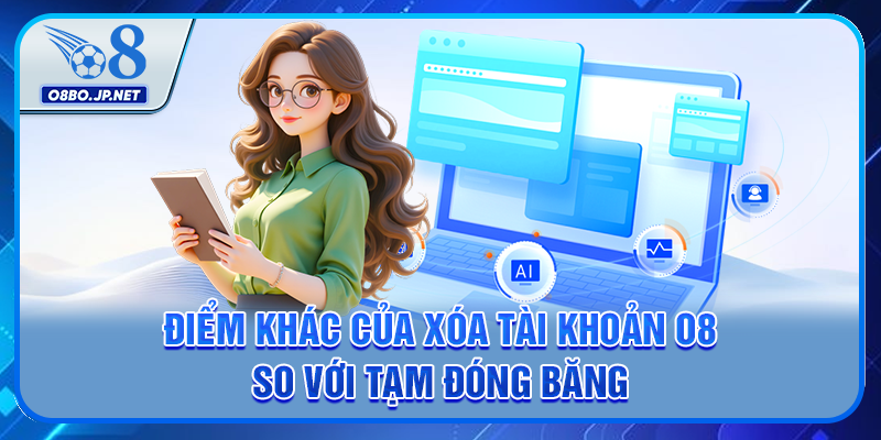 Điểm khác của xóa tài khoản O8 so với tạm đóng băng