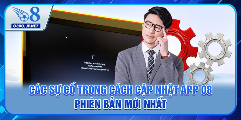 Các sự cố trong cách cập nhật app O8 phiên bản mới nhất