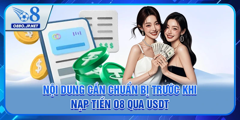 Nội dung cần chuẩn bị trước khi nạp tiền O8 qua USDT